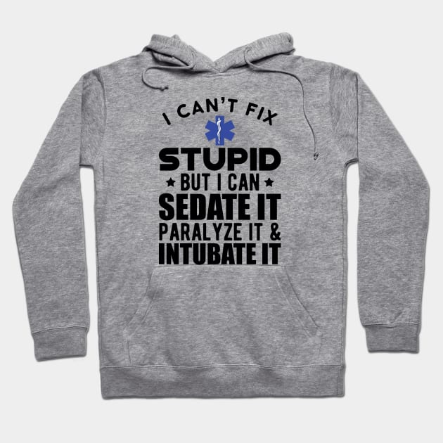 Paramedic - I can't fix stupid but I can sedate it paralyze it & intubate it Hoodie by KC Happy Shop